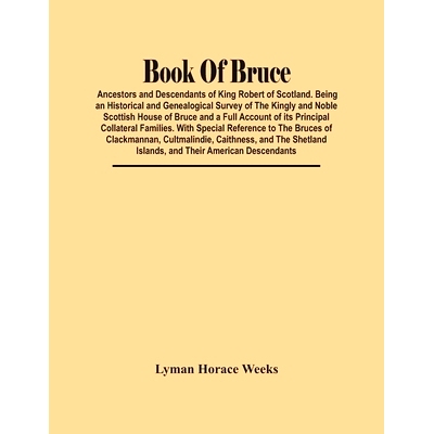 预订 Book Of Bruce; Ancestors And Descendants Of King Robert Of Scotland. Being An Historical And Genealogical Survey Of