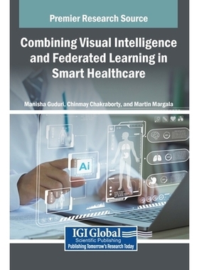 预订 Combining Visual Intelligence and Federated Learning in Smart Healthcare 视觉智能与联邦学习在智慧*中的结合: 9798369