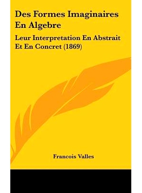 预订 Des Formes Imaginaires En Algebre: Leur Interpretation En Abstrait Et En Concret (1869): 9781161342321