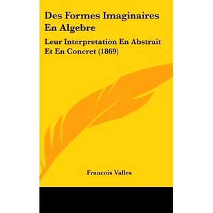 预订 Des Formes Imaginaires En Algebre: Leur Interpretation En Abstrait Et En Concret (1869): 9781161342321