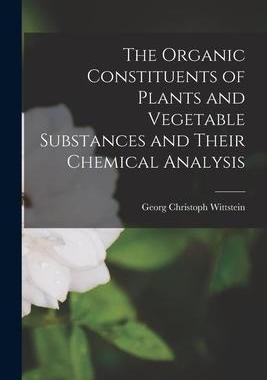[预订]The Organic Constituents of Plants and Vegetable Substances and Their Chemical Analysis 9781017512885