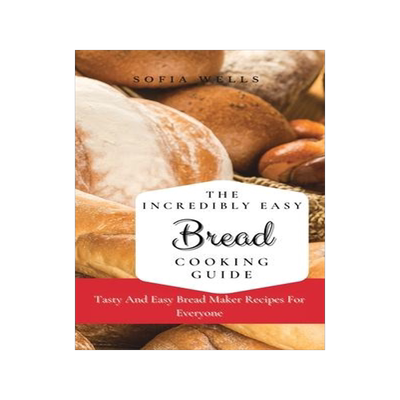 [预订]The Incredibly Easy Bread Cooking Guide: Tasty And Easy Bread Maker Recipes For Everyone 9781802697827