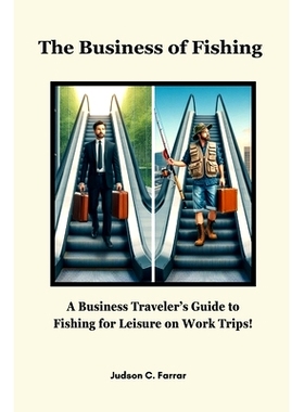 预订 The Business of Fishing: A Business Traveler’s Guide to Fishing for Leisure on Work Trips!: 9798328808095