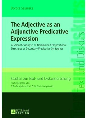 预订 The Adjective as an Adjunctive Predicative Expression: A Semantic Analysis of Nominalised Propositional Structures
