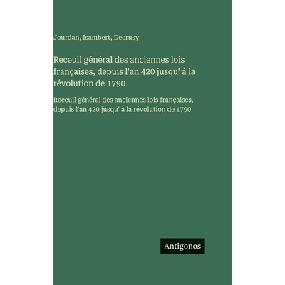 预订 Receuil général des anciennes lois françaises, depuis l’an 420 jusqu’ à la révolution de 1790: Receuil gén