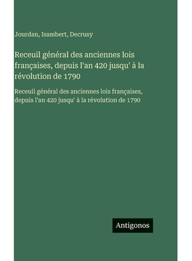 预订 Receuil général des anciennes lois françaises, depuis l’an 420 jusqu’ à la révolution de 1790: Receuil gén