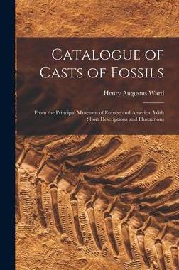 [预订]Catalogue of Casts of Fossils: From the Principal Museums of Europe and America, With Short Descript 9781019114841