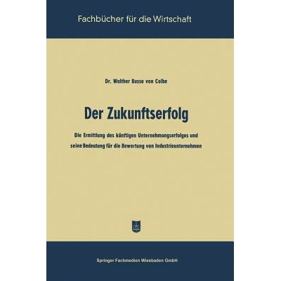 预订 Der Zukunftserfolg: Die Ermittlung des künftigen Unternehmungserfolges und seine Bedeutung für die Bewertung von