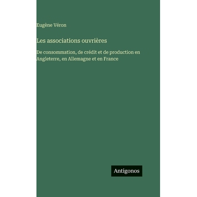 预订 Les associations ouvrières: De consommation, de crédit et de production en Angleterre, en Allemagne et en France: