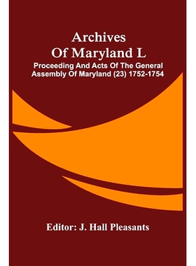 预订 Archives Of Maryland L; Proceeding And Acts Of The General Assembly Of Maryland (23) 1752-1754: 9789354486197