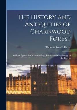 [预订]The History and Antiquities of Charnwood Forest: With an Appendix On the Geology, Botany and Ornitho 9781015831421