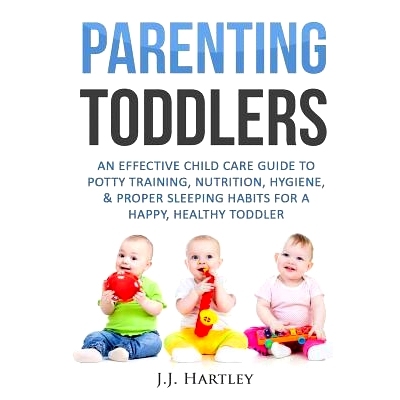 预订 Parenting: Parenting Toddlers: An Effective Child Care Guide To Potty Training, Nutrition, Hygiene, & Proper Sleepi