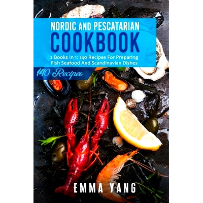 预订 Nordic And Pescatarian Cookbook: 2 Books In 1: 140 Recipes For Preparing Fish Seafood And Scandinavian Dishes: 9798