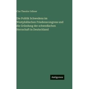 预订 Die Politik Schwedens im Westphälischen Friedenscongress und die Gründung der schwedischen Herrschaft in Deutschl