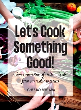 预订 Let’s Cook Something Good!: Three Generations of Italian Classics from our Table to Yours: 9798987092101