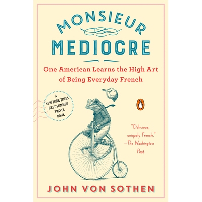 预订 Monsieur Mediocre: One American Learns the High Art of Being Everyday French: 9780735224858