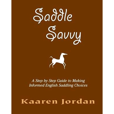 预订 Saddle Savvy: A Step By Step Guide To Making Informed English Saddling Choices: 9781461071655