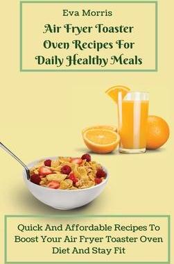 [预订]Air Fryer Toaster Oven Recipes For Daily Healthy Meals: Quick And Affordable Recipes To Boost Your A 9781803423180