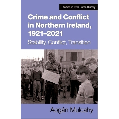 预订 Crime and Conflict in Northern Ireland, 1921-2021: Stability, Conflict, Transition: 9781782055730