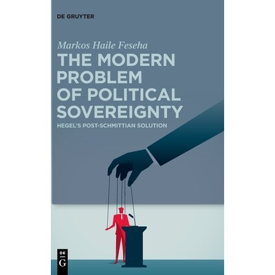 预订 The Modern Problem of Political Sovereignty: Hegel’s Post-Schmittian Solution 现代政治主权问题：黑格尔后施密特式的