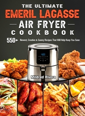 预订 The Ultimate Emeril Lagasse Air Fryer Cookbook: 550+ Newest, Creative & Savory Recipes That Will Help Keep You Sane