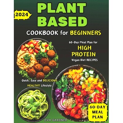 预订 Plant-Based Cookbook for Beginners: 60-Day Meal Plan for High Protein Vegan Diet Recipes Quick, Easy and Delicious