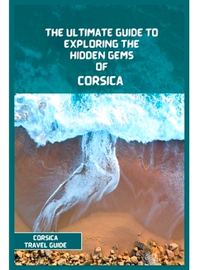 预订 Corsica Travel Guide 2024: The Ultimate Travel Guide to Exploring the Hidden Gems Of Corsica: 9798392281367