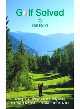 预订 Golf Solved: A Tongue-In-Cheek Guide to Simply Doing the Obviously Simple to Improve Your Golf Game: 9781450253093