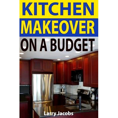 预订 Kitchen Makeover On a Budget: A Step-by-Step Guide to Getting a Whole New Kitchen for Less: 9781494277727