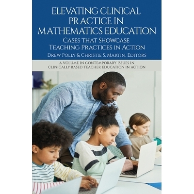 预订 Elevating Clinical Practice in Mathematics Education: Cases That Showcase Teaching Practices in Action 提升数学教育