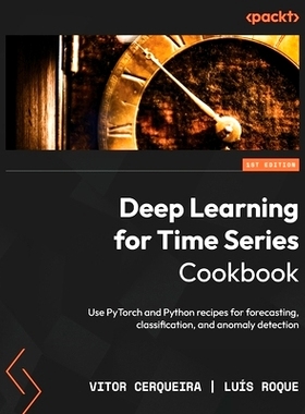 预订 Deep Learning for Time Series Cookbook: Use PyTorch and Python recipes for forecasting, classification, and anomaly
