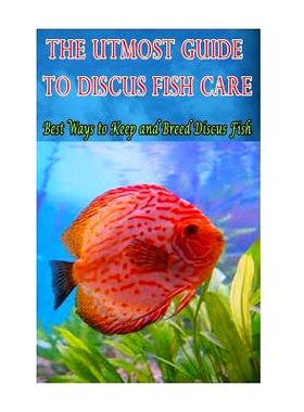 预订 The Utmost Guide to Discus Fish Care: Best Ways to Keep and Breed Discus Fish: 9781534868854