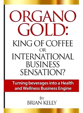 预订 Organo Gold: King of Coffee or International Business Sensation?: Turning beverages into a Health and Wellness Busi
