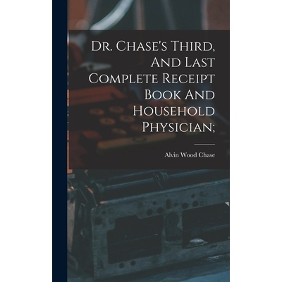 预订 Dr. Chase’s Third, And Last Complete Receipt Book And Household Physician; 9781017748680