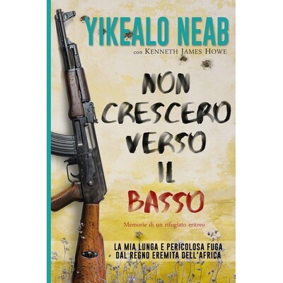 预订 Non Crescerò Verso il Basso - Memorie di un Rifugiato Eritreo: La Mia Lunga e Pericolosa Fuga dal Regno Eremita De