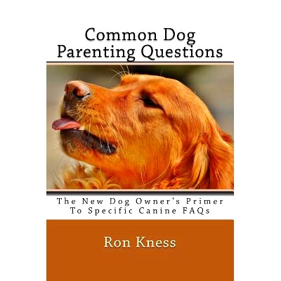 预订 Common Dog Parenting Questions: The New Dog Owner’s Primer to Specific Canine FAQs: 9781546948490