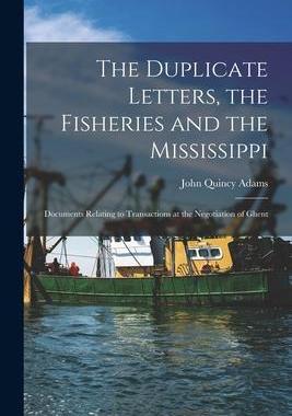[预订]The Duplicate Letters, the Fisheries and the Mississippi [microform]: Documents Relating to Transact 9781014444172