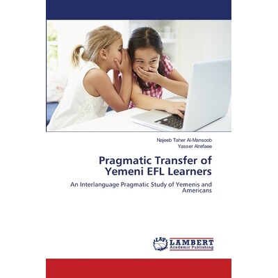 预订 Pragmatic Transfer of Yemeni EFL Learners: An Interlanguage Pragmatic Study of Yemenis and Americans: 9786139855964