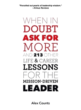 预订 When in Doubt, Ask for More: And 213 Other Life and Career Lessons for the Mission-Driven Leader: 9780979008078