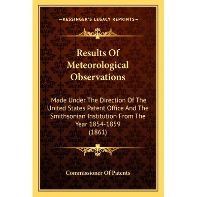 预订 Results Of Meteorological Observations: Made Under The Direction Of The United States Patent Office And The Smithso