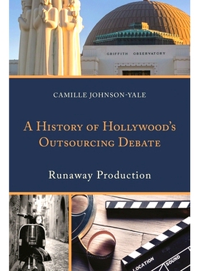 预订 A History of Hollywood’s Outsourcing Debate: Runaway Production 好莱坞外包争论历史：外逃制片: 9781498532532