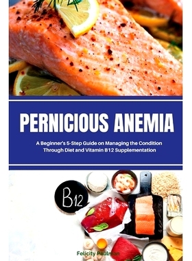 预订 Pernicious Anemia: A Beginner’s 5-Step Guide on Managing the Condition Through Diet and Vitamin B12 Supplementatio