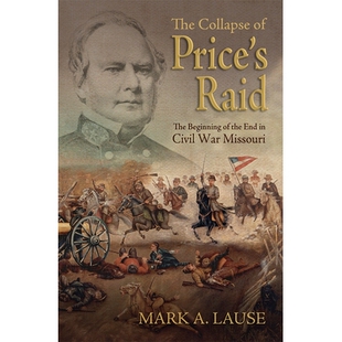 预订 The Collapse of Price’s Raid: The Beginning of the End in Civil War Missouri 普赖斯突袭的崩溃：密苏里州内战的开始