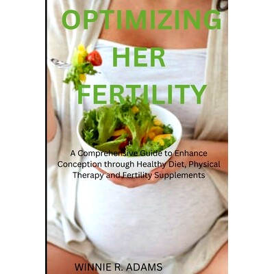 预订 Optimizing Her Fertility: A Comprehensive Guide to Enhance Conception through Healthy Diet, Physical Therapy and Fe