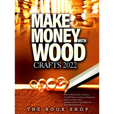 预订 Make Money with Wood Crafts 2022: How to Sell on Etsy, Amazon, at Craft Shows, to Interior Designers and Everywhere