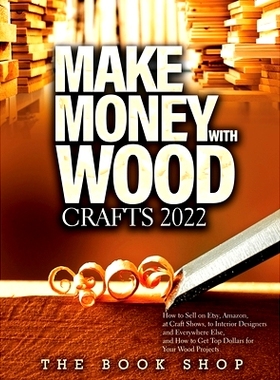 预订 Make Money with Wood Crafts 2022: How to Sell on Etsy, Amazon, at Craft Shows, to Interior Designers and Everywhere