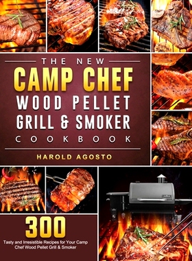 预订 The New Camp Chef Wood Pellet Grill & Smoker Cookbook: 300 Tasty and Irresistible Recipes for Your Camp Chef Wood P