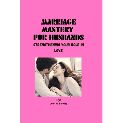 预订 Marriage Mastery for Husbands: Strengthening Your Role in Love: 9798863474274