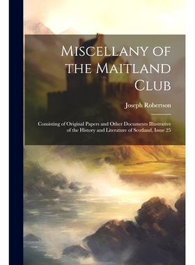 预订 Miscellany of the Maitland Club: Consisting of Original Papers and Other Documents Illustrative of the History and