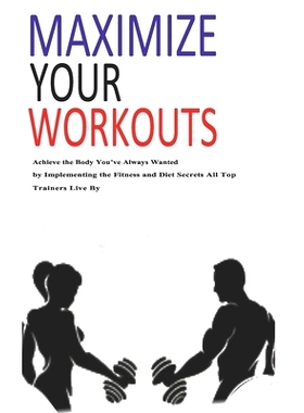 预订 Maximize Your Workouts: Achieve the Body You Have Always Wanted by Implementing the Fitness and Diet Secrets that A